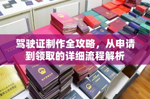 沅江驾驶证制作全攻略，从申请到领取的详细流程解析